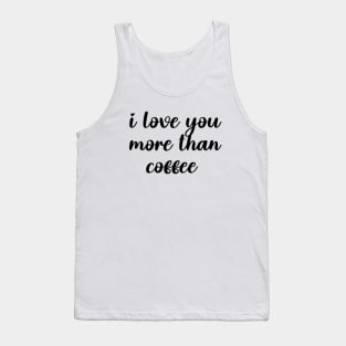 i love you more than coffee Tank Top